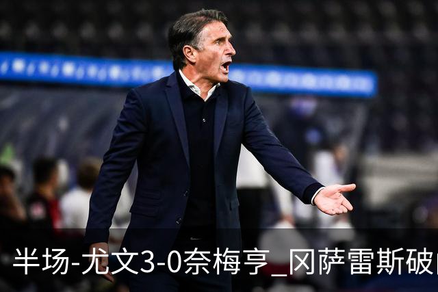 半场-尤文3-0奈梅亨 冈萨雷斯破门+造点门将格拉巴拉送助攻